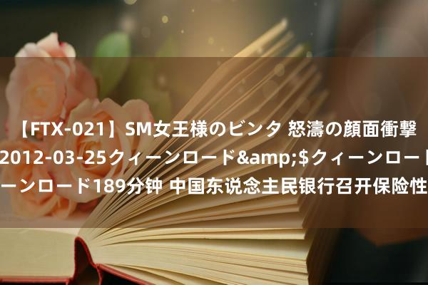 【FTX-021】SM女王様のビンタ 怒濤の顔面衝撃3時間</a>2012-03-25クィーンロード&$クィーンロード189分钟 中国东说念主民银行召开保险性住房再贷款责任鼓舞会